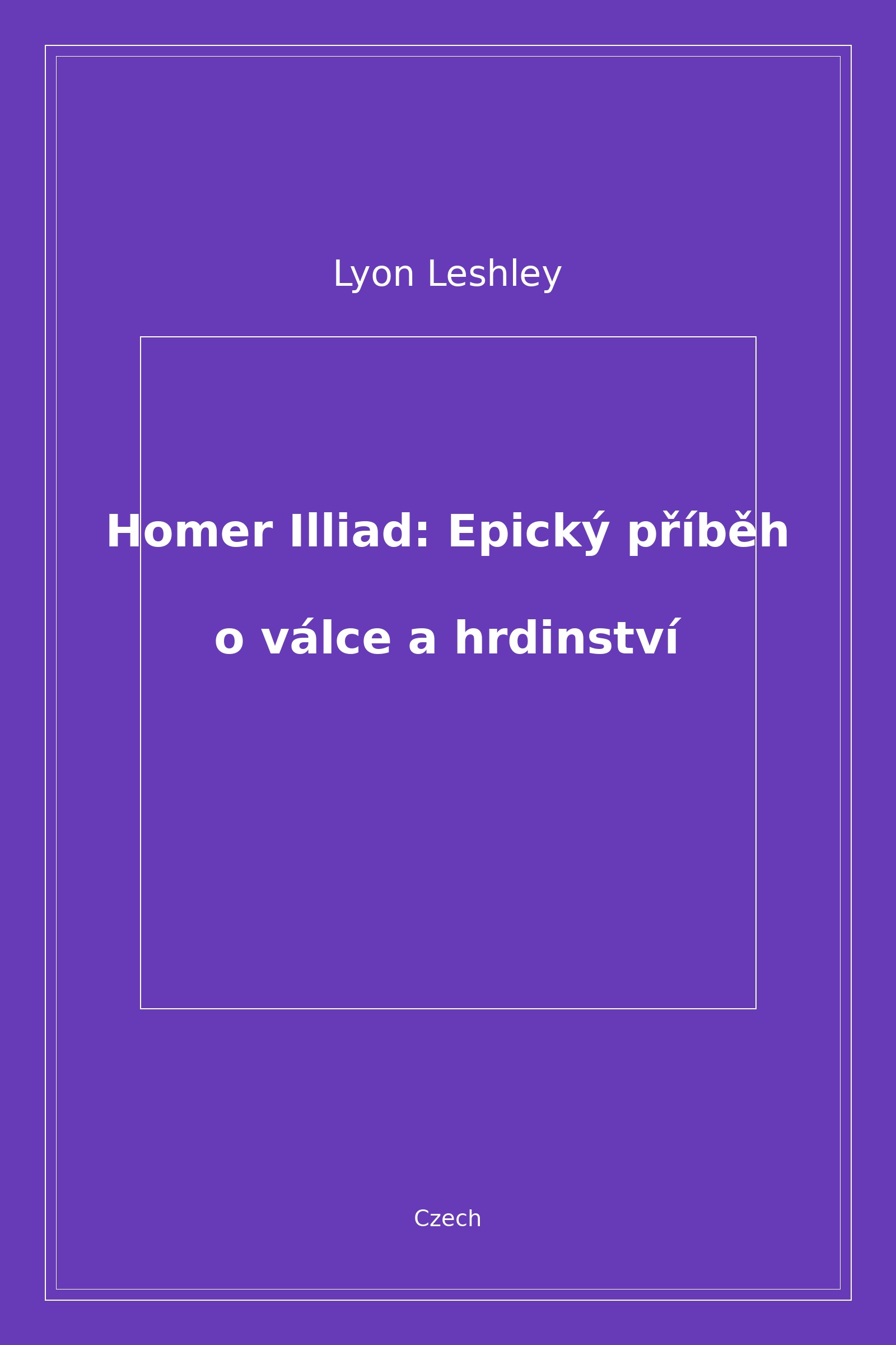 Homer Illiad: Epický příběh o válce a hrdinství (Czech)