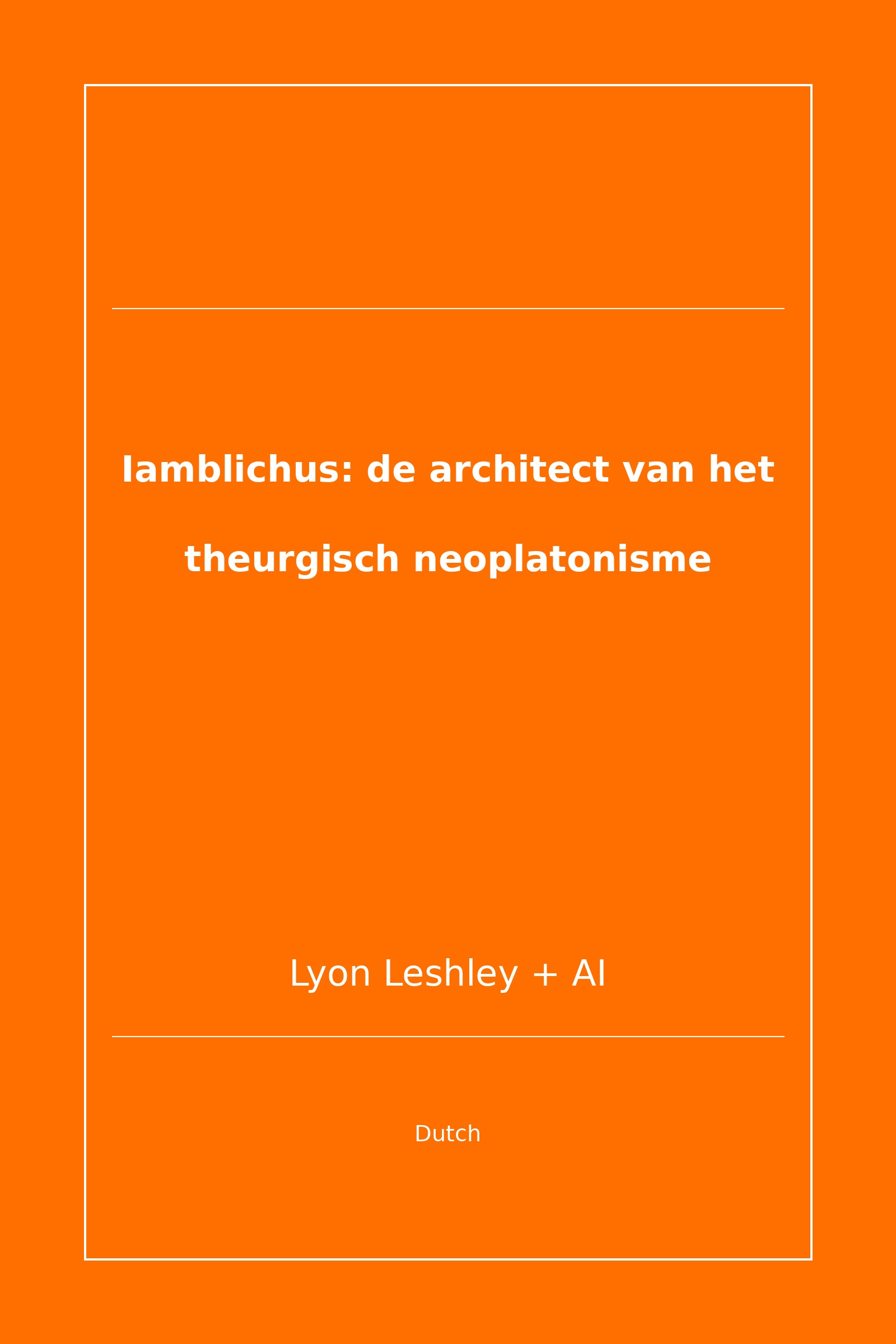 Iamblichus: de architect van het theurgisch neoplatonisme (Dutch)
